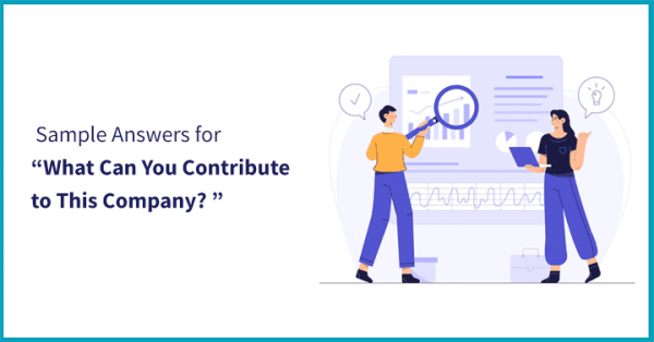 How Can I Contribute To A Company's Success Ways to Answer "What Can You Contribute to This Company?” [Sample