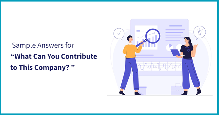 Sample Answers for “What Can You Contribute to This Company?”