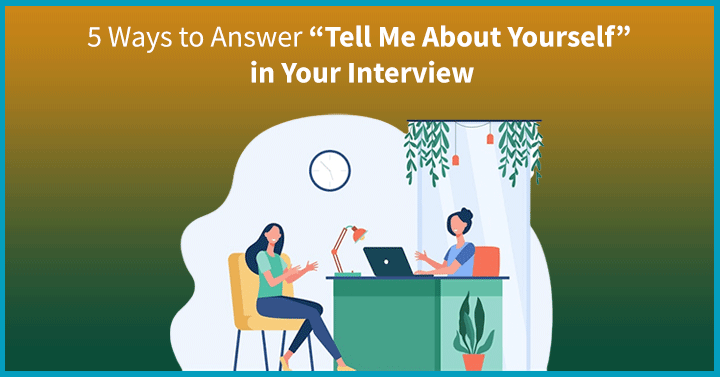 5 Ways to Answer “Tell Me About Yourself” in Your Interview