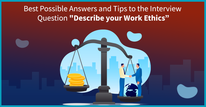 Best Possible Answers and Tips to the Interview Question “Describe Your Work Ethics”