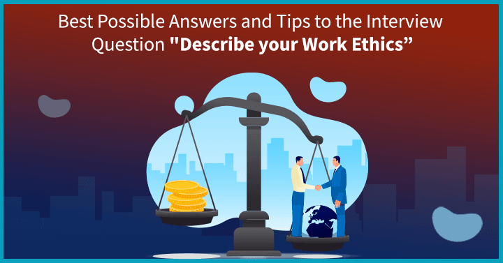 Best Possible Answers and Tips to the Interview Question “Describe Your Work Ethics”