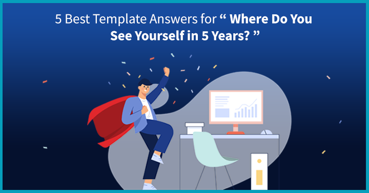5 Best Template Answers for “Where Do You See Yourself in 5 Years?”