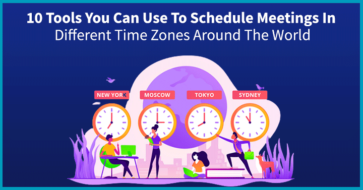 10 Tools You Can Use To Schedule Meetings In Different Time Zones Around The World