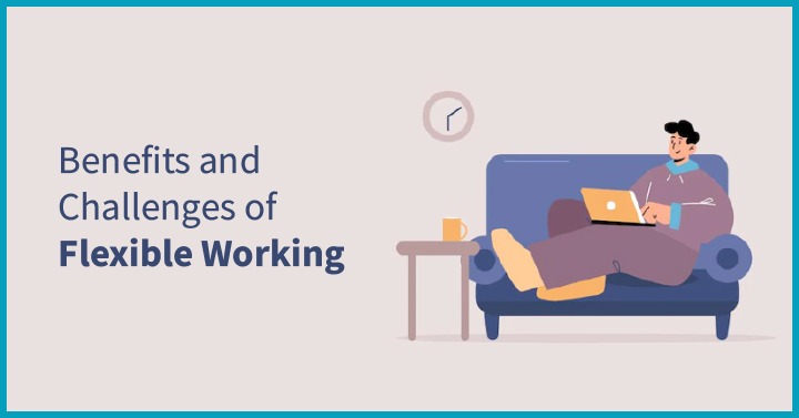 Benefits and Challenges of Flexible Working