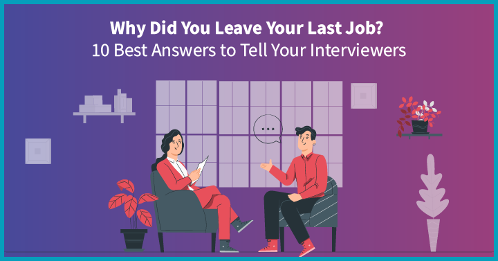“Why Did You Leave Your Last Job?” 10 Best Answers to Tell Your Interviewers
