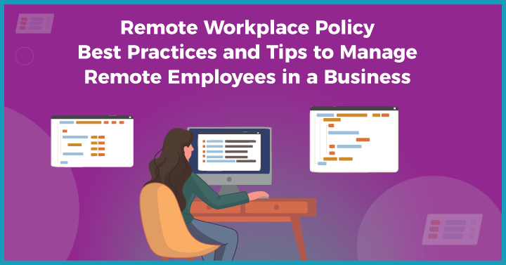 Remote Workplace Policy : 10 Best Practices and Tips to Manage Remote Employees in a Business