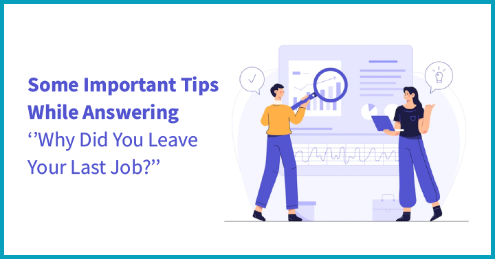 Some Important Tips While Answering ‘’Why Did You Leave Your Last Job?’’ 