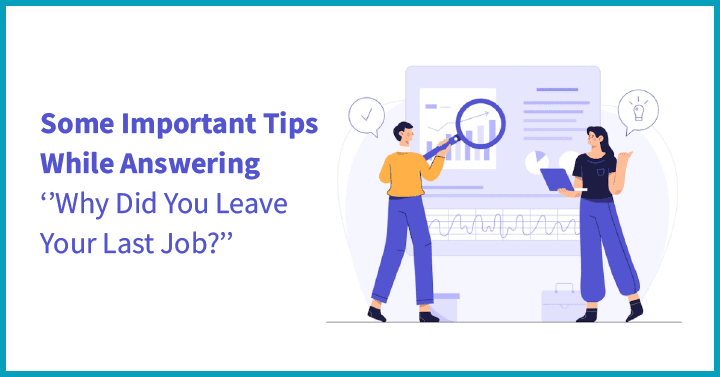 Some Important Tips While Answering ‘’Why Did You Leave Your Last Job?’’