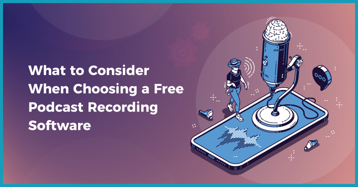 What to Consider When Choosing a Free Podcast Recording Software