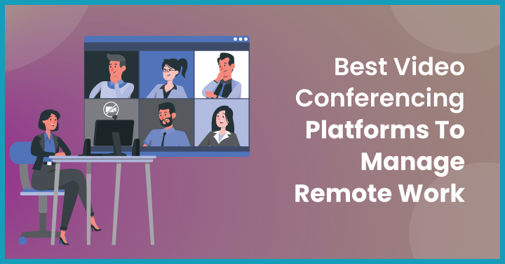 Best Video Conferencing Platforms To Manage Remote Work