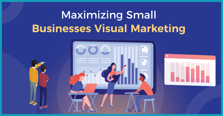 Maximizing Small Businesses Visual Marketing