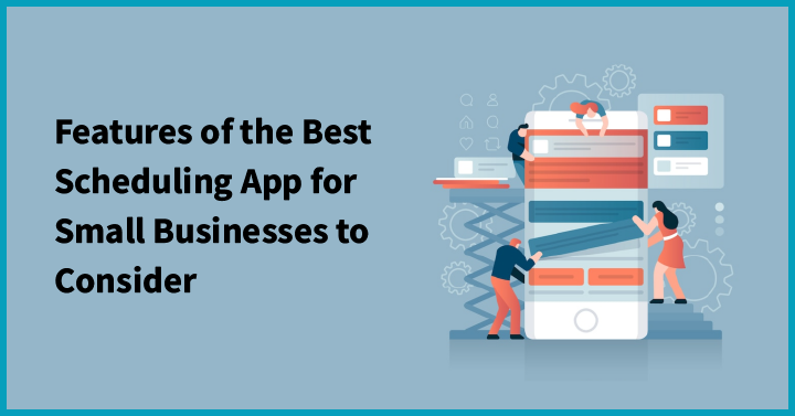 Features of the Best Scheduling App for Small Businesses to Consider