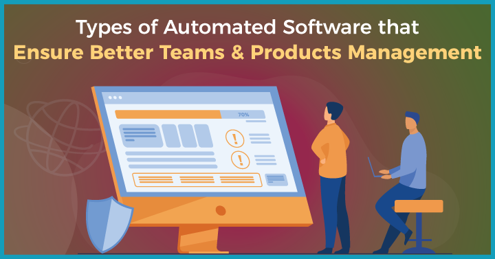 8 Types of Automated Software that Ensure Better Teams & Products Management