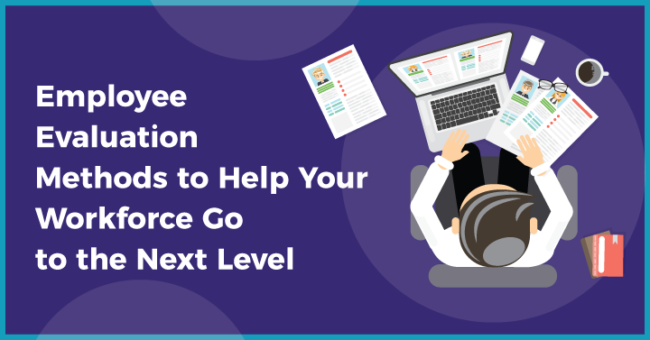 Employee Evaluation Methods to help your workforce go to the next level