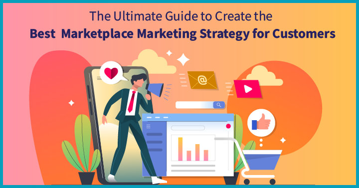 The Ultimate Guide to Create the Best Marketplace Marketing Strategy for Customers