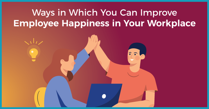 10 Ways in Which You Can Improve Employee Happiness in Your Workplace