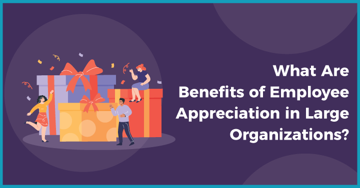 What Are Benefits of Employee Appreciation in Large Organizations?