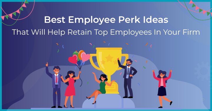20 Best Employee Perk Ideas That Can Retain Top Employees in Your Firm