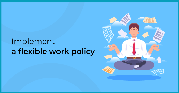 Implement a flexible work policy