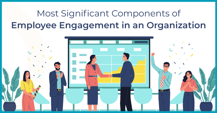 The 11 Most Significant Components of Employee Engagement in an Organization