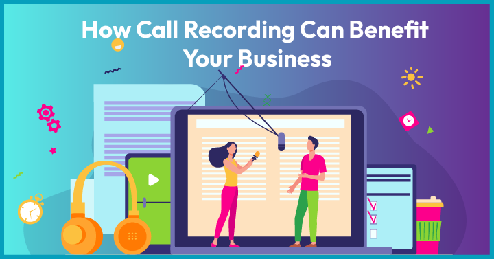 How Call Recording Can Benefit Your Business