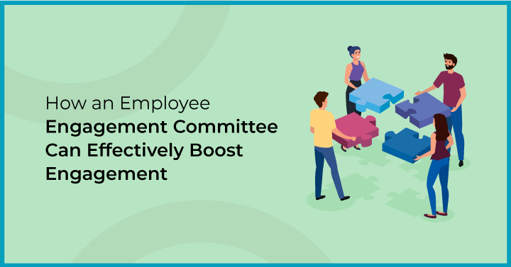 How an Employee Engagement Committee Can Effectively Boost Engagement 