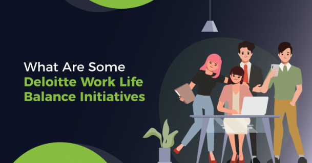 What Are Some Deloitte Work Life Balance Initiatives