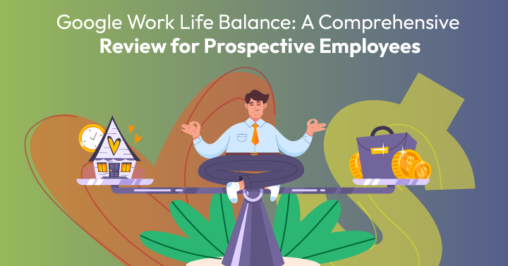 Google Work Life Balance: A Comprehensive Review for Prospective Employees