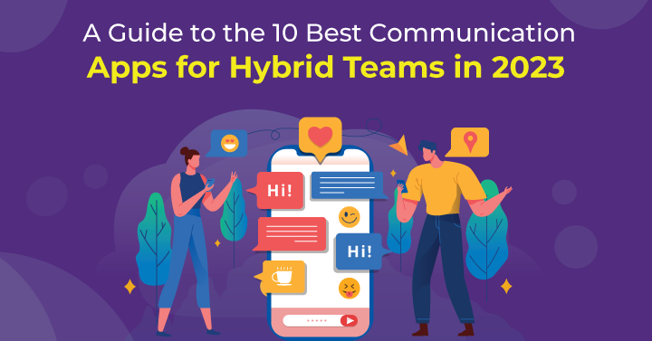 A Guide to the 10 Best Communication Apps for Hybrid Teams in 2023